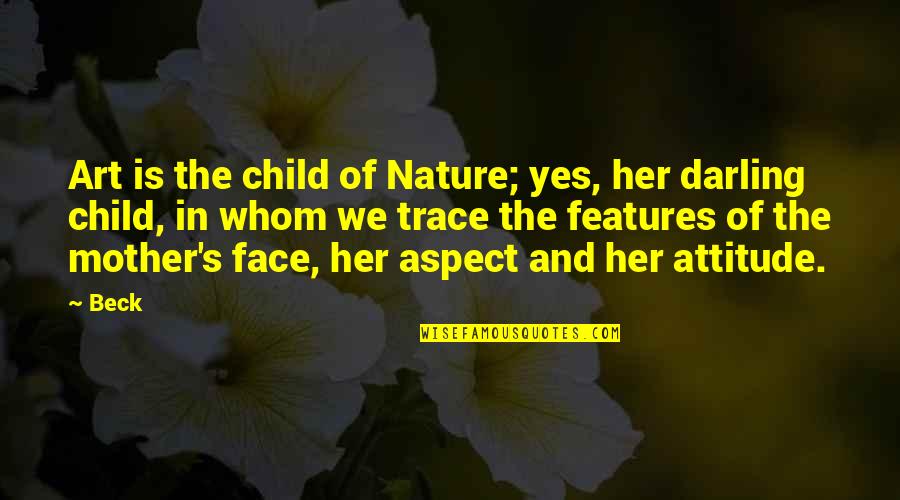 Grietjie Van Quotes By Beck: Art is the child of Nature; yes, her Grietjie Van Quotes By Beck: Art is the child of Nature; yes, her