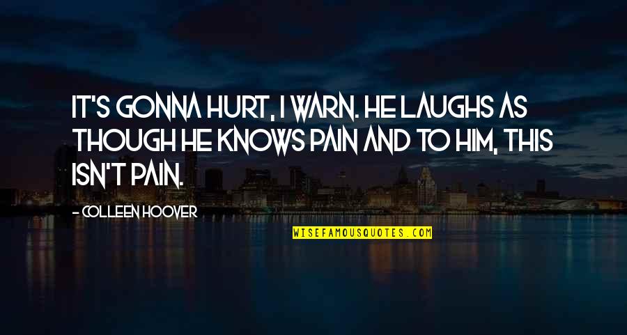 Grietjie Van Quotes By Colleen Hoover: It's gonna hurt, I warn. He laughs as Grietjie Van Quotes By Colleen Hoover: It's gonna hurt, I warn. He laughs as