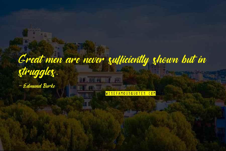Grietjie Van Quotes By Edmund Burke: Great men are never sufficiently shown but in