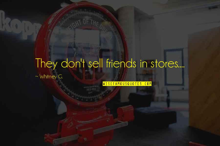 Grietjie Van Quotes By Whitney G.: They don't sell friends in stores.... Grietjie Van Quotes By Whitney G.: They don't sell friends in stores....