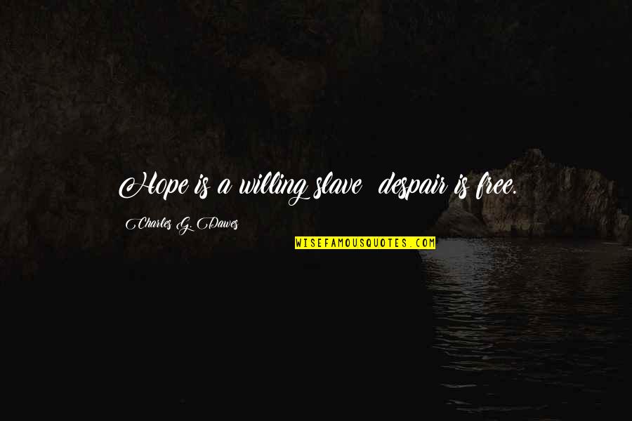 Grieux Quotes By Charles G. Dawes: Hope is a willing slave; despair is free. Grieux Quotes By Charles G. Dawes: Hope is a willing slave; despair is free.