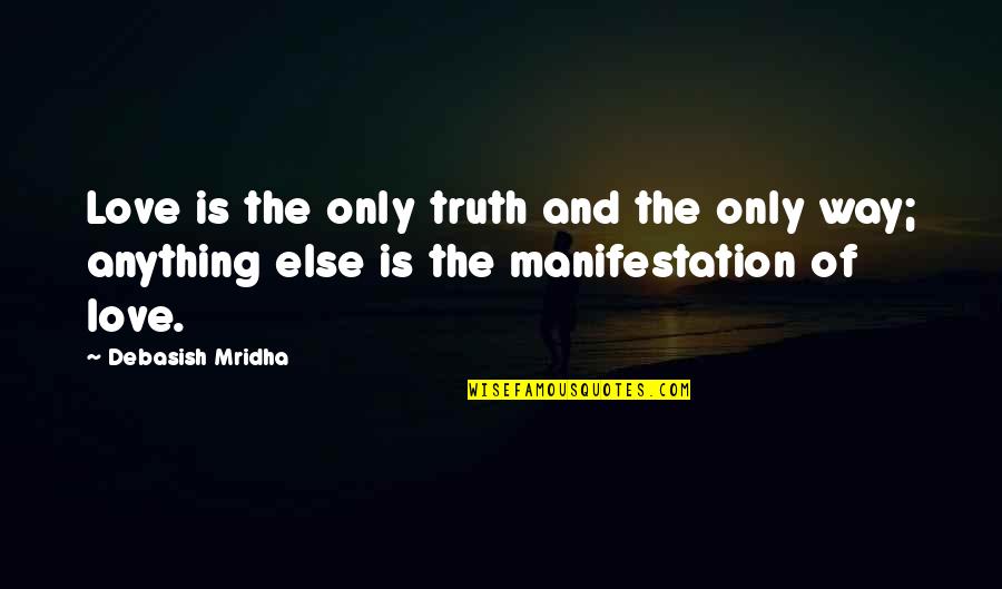 Grieux Quotes By Debasish Mridha: Love is the only truth and the only Grieux Quotes By Debasish Mridha: Love is the only truth and the only