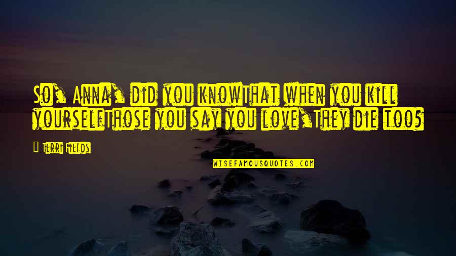 Grieux Quotes By Terri Fields: So, Anna, did you knowThat when you kill Grieux Quotes By Terri Fields: So, Anna, did you knowThat when you kill