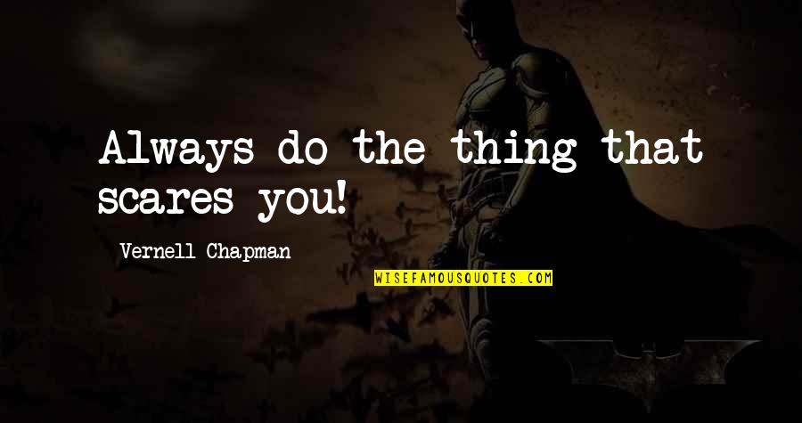 Grieux Quotes By Vernell Chapman: Always do the thing that scares you! Grieux Quotes By Vernell Chapman: Always do the thing that scares you!