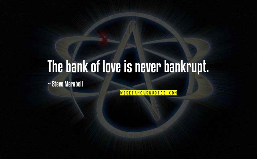 Grievable Issues Quotes By Steve Maraboli: The bank of love is never bankrupt.