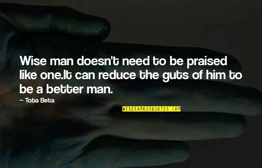 Grievable Quotes By Toba Beta: Wise man doesn't need to be praised like