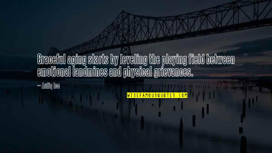 Grievances Quotes By Auliq Ice: Graceful aging starts by leveling the playing field Grievances Quotes By Auliq Ice: Graceful aging starts by leveling the playing field