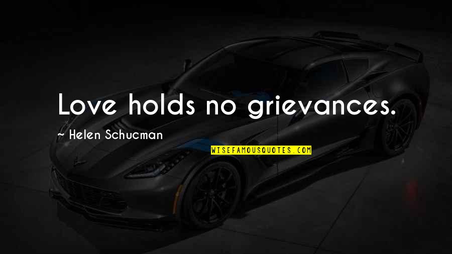 Grievances Quotes By Helen Schucman: Love holds no grievances. Grievances Quotes By Helen Schucman: Love holds no grievances.