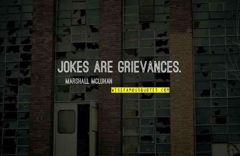 Grievances Quotes By Marshall McLuhan: Jokes are grievances. Grievances Quotes By Marshall McLuhan: Jokes are grievances.