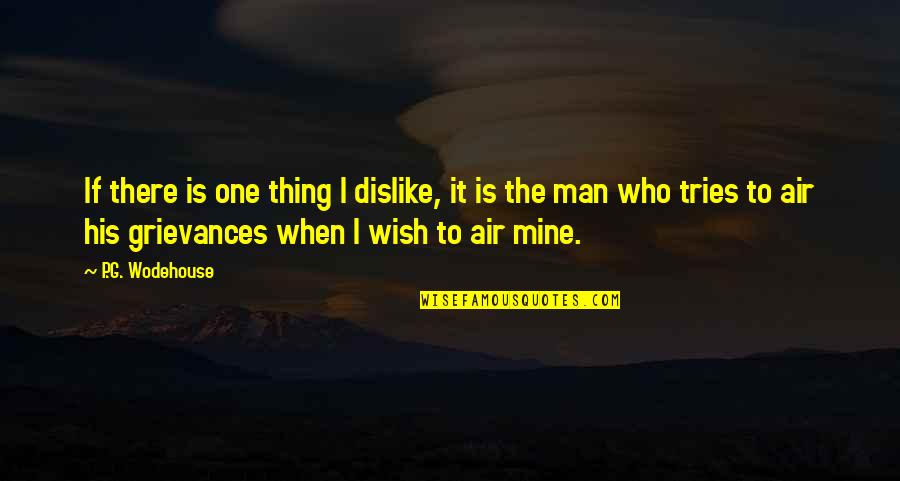 Grievances Quotes By P.G. Wodehouse: If there is one thing I dislike, it Grievances Quotes By P.G. Wodehouse: If there is one thing I dislike, it