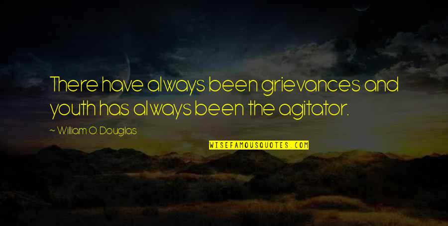 Grievances Quotes By William O. Douglas: There have always been grievances and youth has Grievances Quotes By William O. Douglas: There have always been grievances and youth has