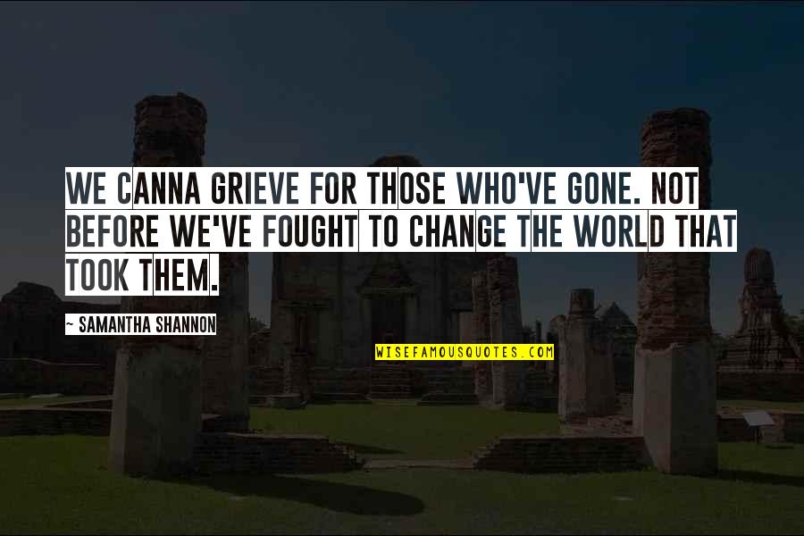 Grieve Not Quotes By Samantha Shannon: We canna grieve for those who've gone. Not Grieve Not Quotes By Samantha Shannon: We canna grieve for those who've gone. Not