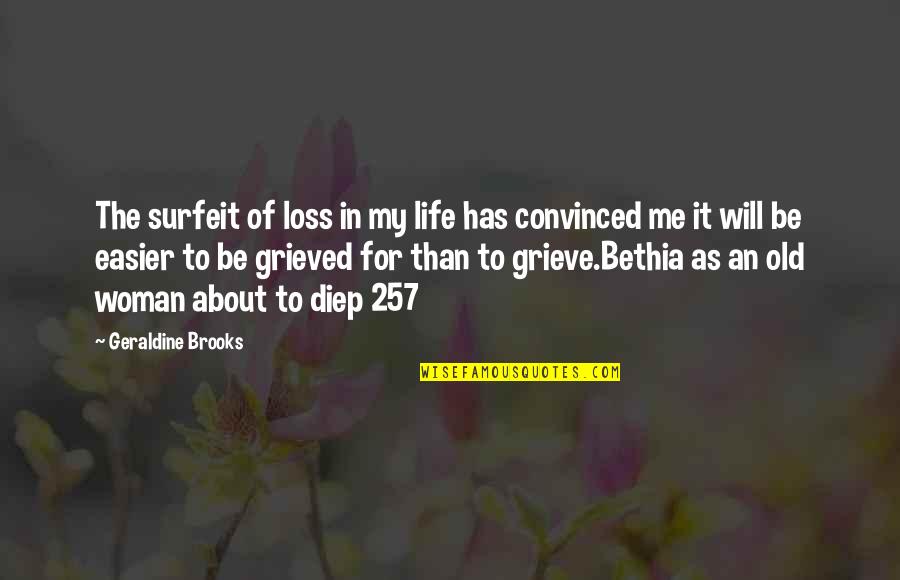 Grieve Quotes By Geraldine Brooks: The surfeit of loss in my life has