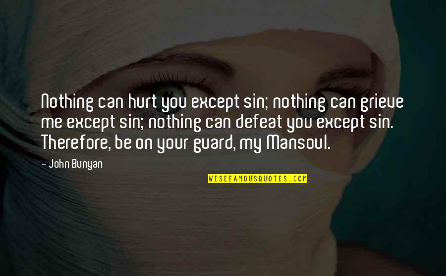 Grieve Quotes By John Bunyan: Nothing can hurt you except sin; nothing can