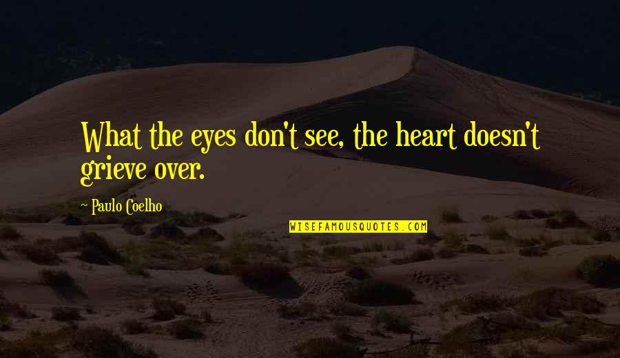 Grieve Quotes By Paulo Coelho: What the eyes don't see, the heart doesn't