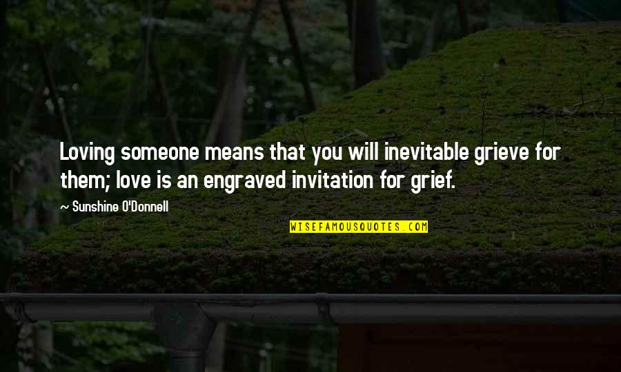 Grieve Quotes By Sunshine O'Donnell: Loving someone means that you will inevitable grieve