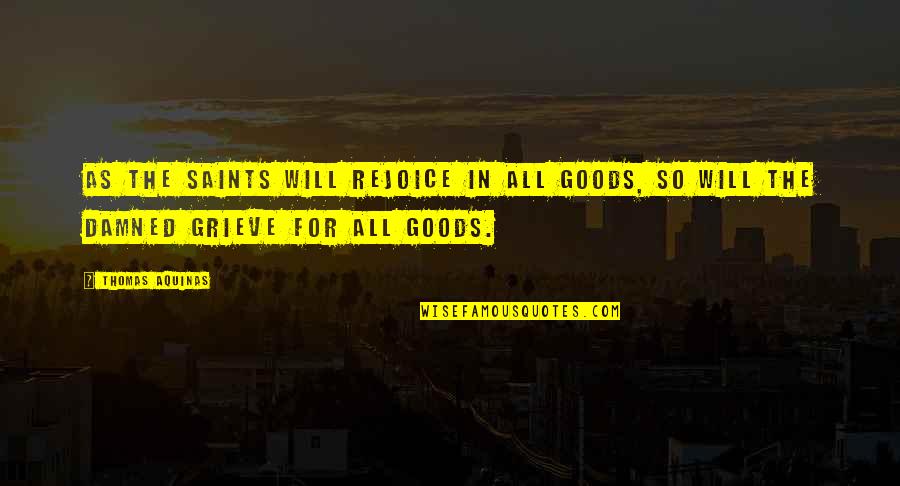 Grieve Quotes By Thomas Aquinas: As the saints will rejoice in all goods,
