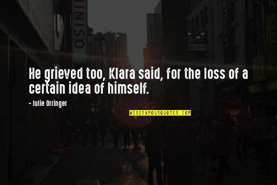 Grieved Quotes By Julie Orringer: He grieved too, Klara said, for the loss