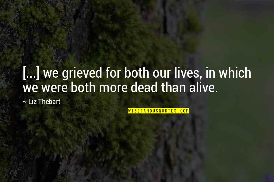 Grieved Quotes By Liz Thebart: [...] we grieved for both our lives, in