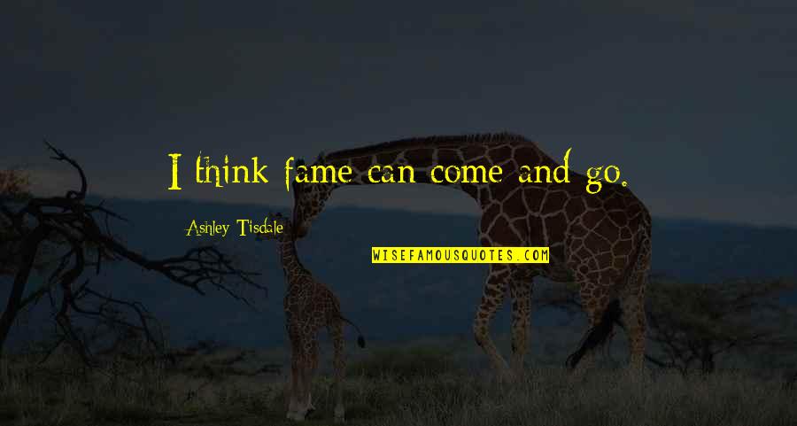Grievences Quotes By Ashley Tisdale: I think fame can come and go.