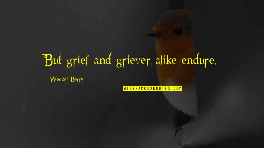 Griever Quotes By Wendell Berry: But grief and griever alike endure.