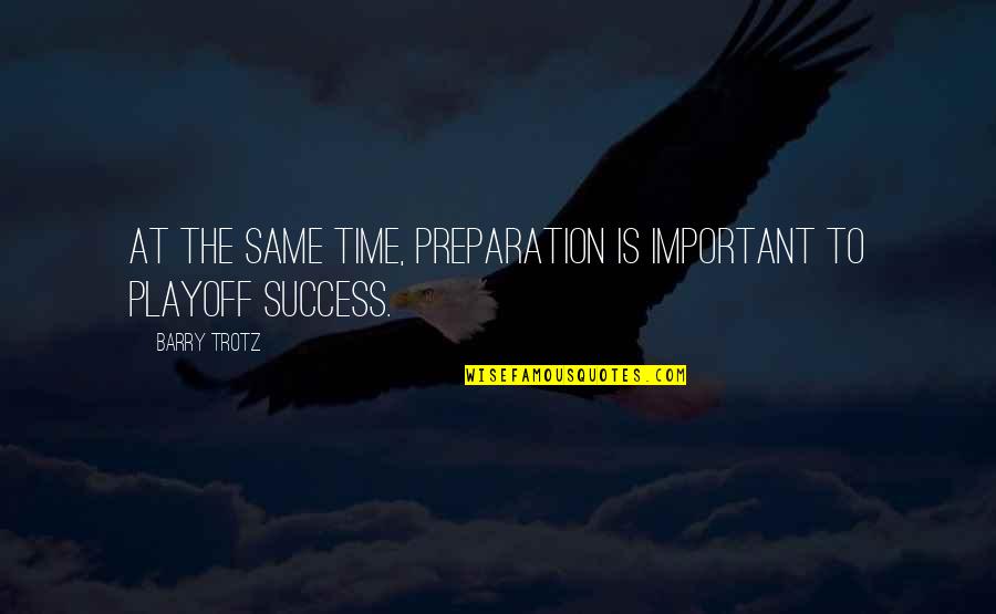 Grievesfor Quotes By Barry Trotz: At the same time, preparation is important to