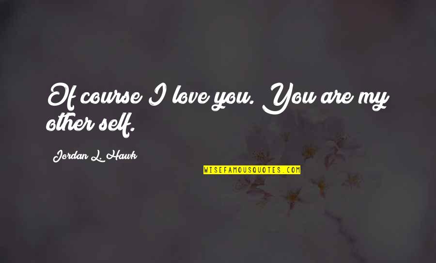 Grieveson Koren Quotes By Jordan L. Hawk: Of course I love you. You are my Grieveson Koren Quotes By Jordan L. Hawk: Of course I love you. You are my