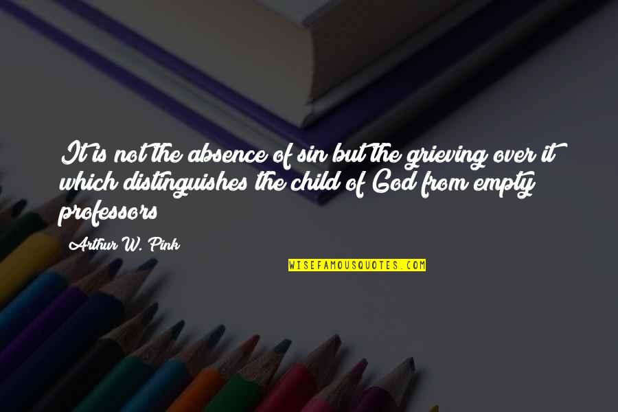 Grieving A Child Quotes By Arthur W. Pink: It is not the absence of sin but