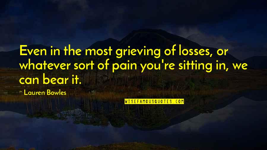 Grieving And Loss Quotes By Lauren Bowles: Even in the most grieving of losses, or