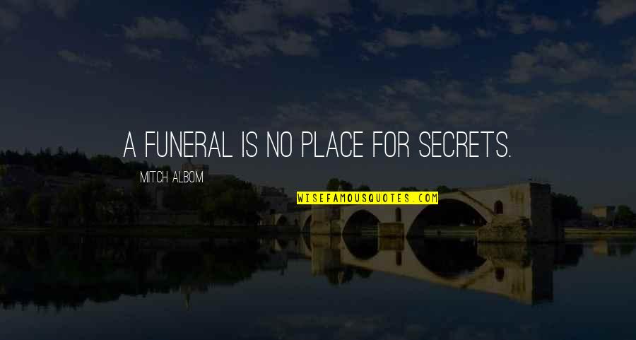 Grieving And Loss Quotes By Mitch Albom: A funeral is no place for secrets.