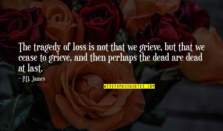 Grieving And Loss Quotes By P.D. James: The tragedy of loss is not that we