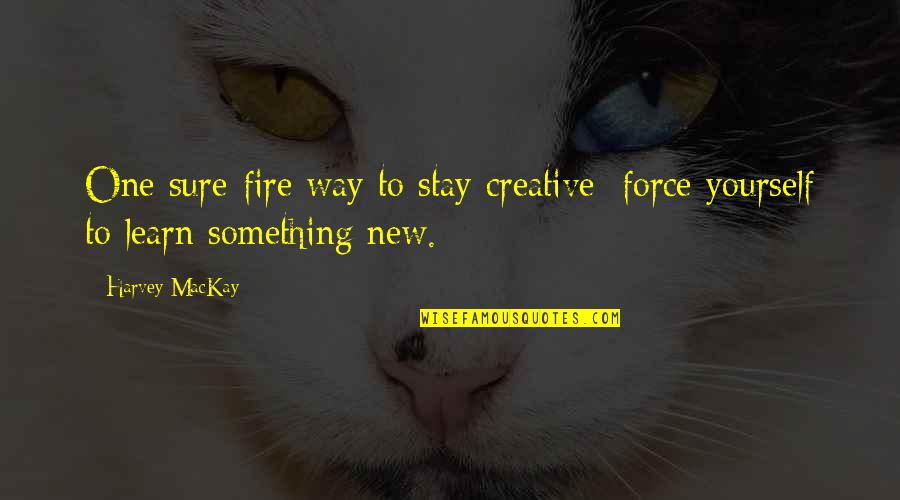 Grieving Bible Quotes By Harvey MacKay: One sure-fire way to stay creative: force yourself