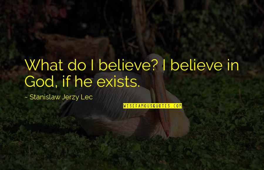 Grieving Bible Quotes By Stanislaw Jerzy Lec: What do I believe? I believe in God,