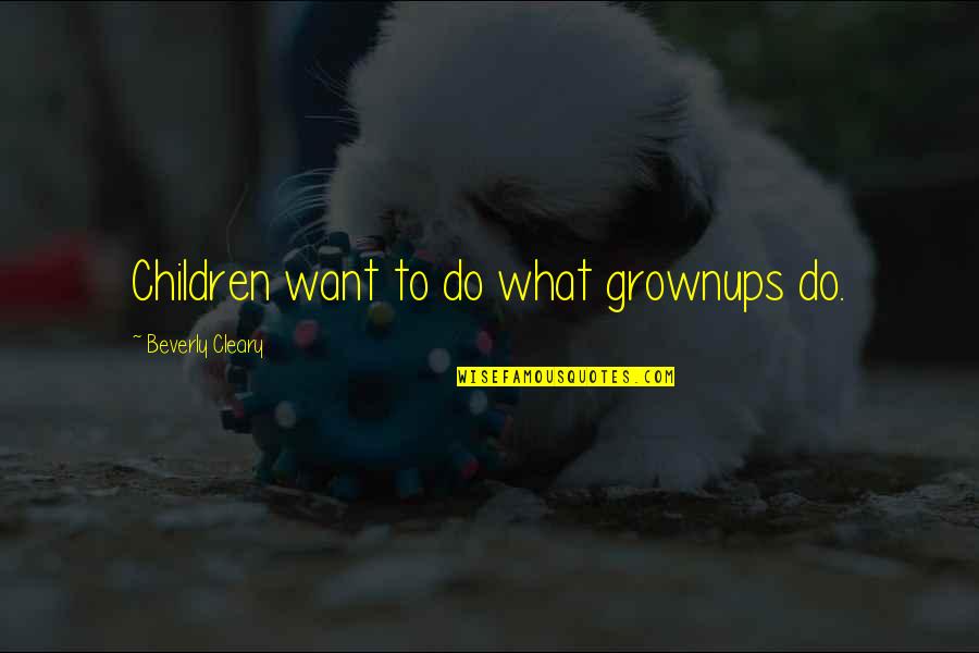 Grieving Dogs Quotes By Beverly Cleary: Children want to do what grownups do. Grieving Dogs Quotes By Beverly Cleary: Children want to do what grownups do.