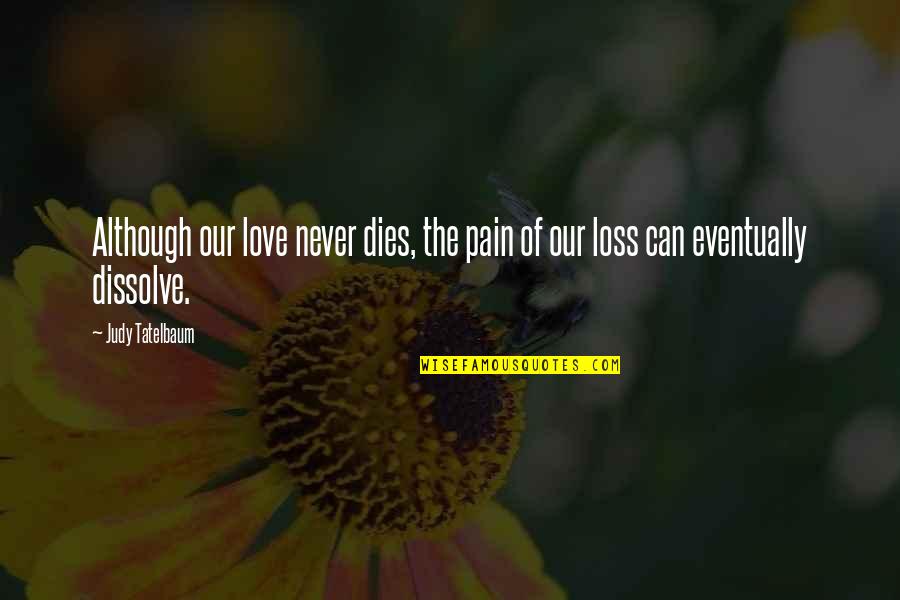 Grieving Loss Love Quotes By Judy Tatelbaum: Although our love never dies, the pain of