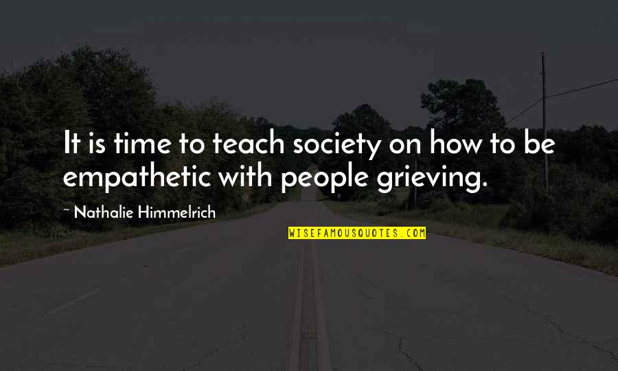 Grieving Loss Quotes By Nathalie Himmelrich: It is time to teach society on how