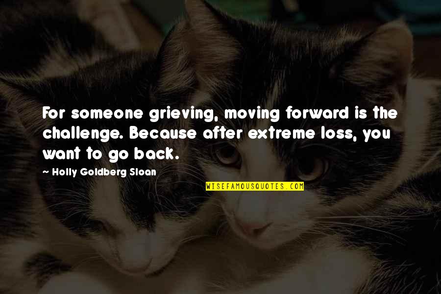 Grieving Loss Someone Quotes By Holly Goldberg Sloan: For someone grieving, moving forward is the challenge. Grieving Loss Someone Quotes By Holly Goldberg Sloan: For someone grieving, moving forward is the challenge.