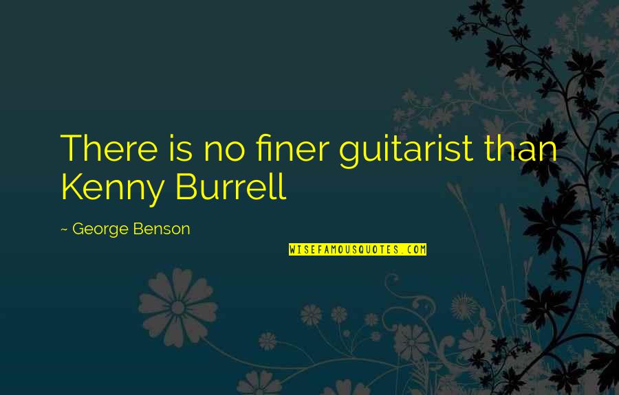 Grieving Mother Quotes By George Benson: There is no finer guitarist than Kenny Burrell Grieving Mother Quotes By George Benson: There is no finer guitarist than Kenny Burrell