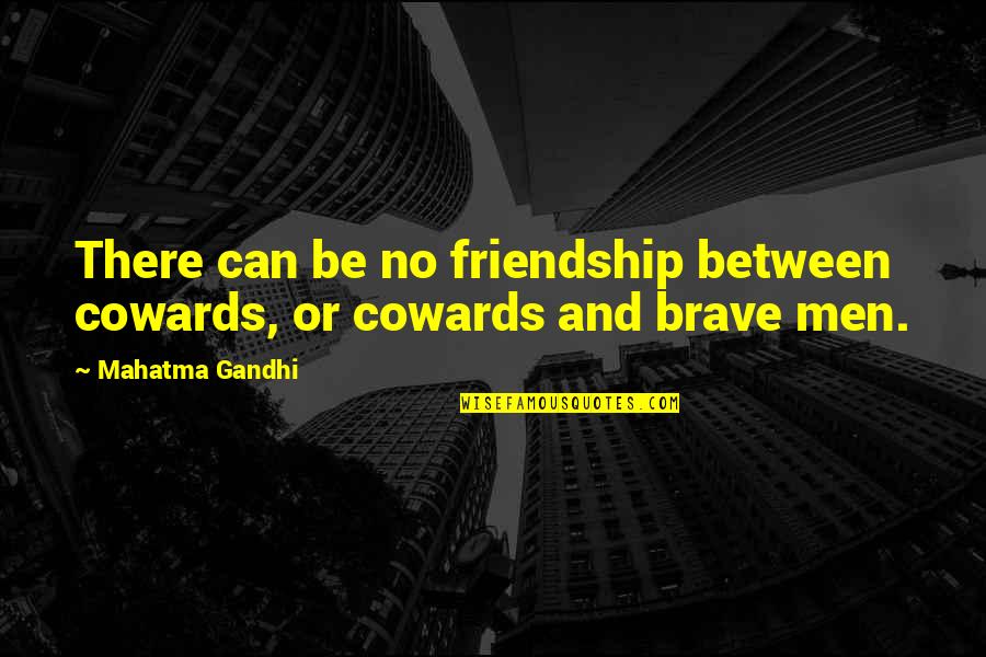 Grieving Mothers On Mother's Day Quotes By Mahatma Gandhi: There can be no friendship between cowards, or