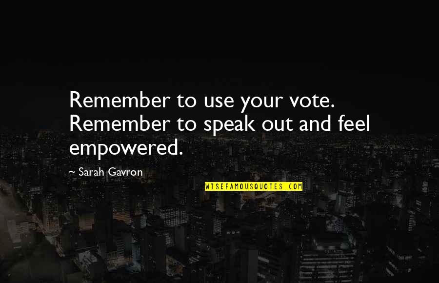 Grieving My Dog Quotes By Sarah Gavron: Remember to use your vote. Remember to speak