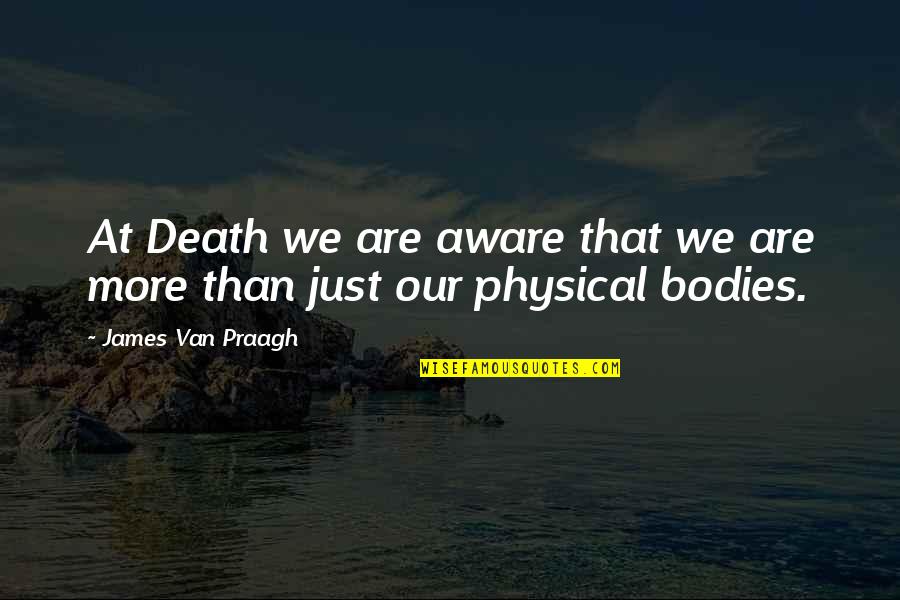 Grieving Over Death Quotes By James Van Praagh: At Death we are aware that we are