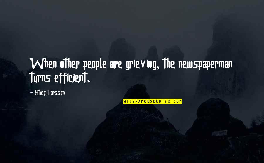 Grieving Over Death Quotes By Stieg Larsson: When other people are grieving, the newspaperman turns