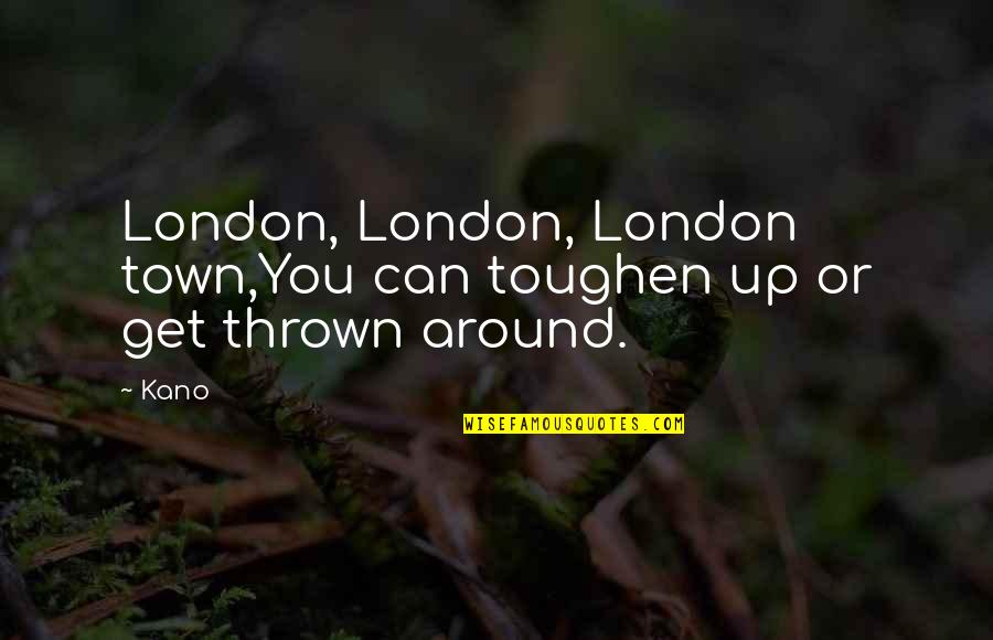 Grieving Over Someone Who Is Still Alive Quotes By Kano: London, London, London town,You can toughen up or