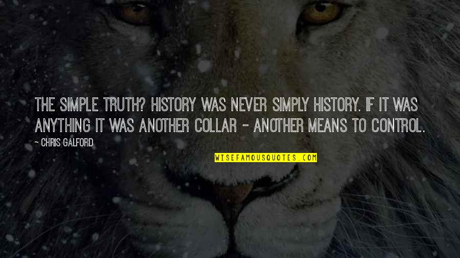 Grieving Quote Quotes By Chris Galford: The simple truth? History was never simply history.