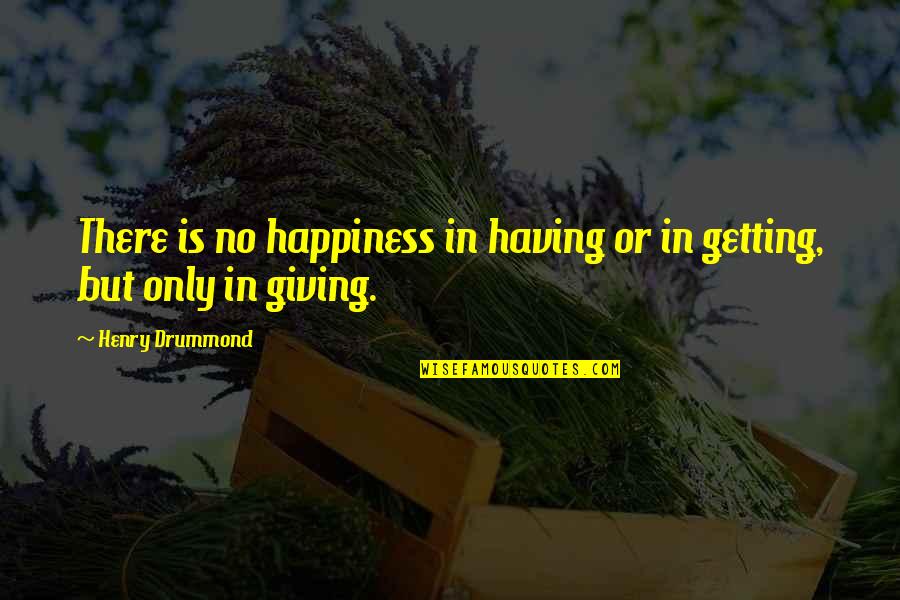 Grieving Quote Quotes By Henry Drummond: There is no happiness in having or in