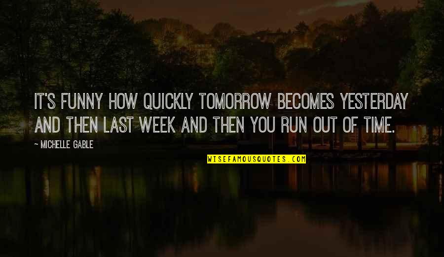 Grieving Quote Quotes By Michelle Gable: It's funny how quickly tomorrow becomes yesterday and