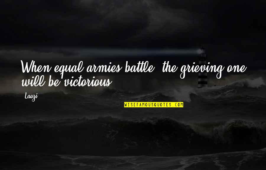 Grieving Quotes By Laozi: When equal armies battle, the grieving one will