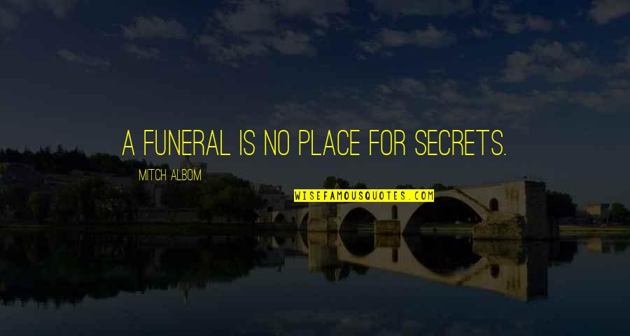 Grieving The Loss Quotes By Mitch Albom: A funeral is no place for secrets.