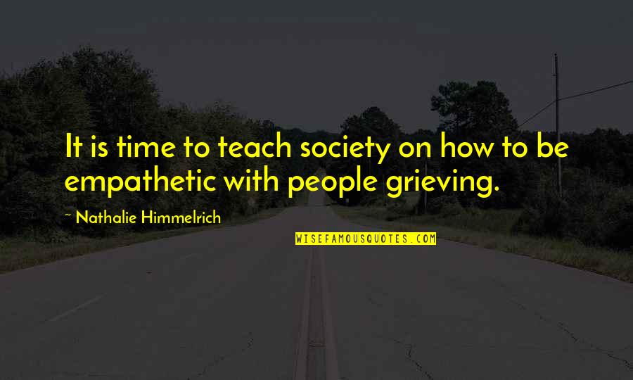 Grieving The Loss Quotes By Nathalie Himmelrich: It is time to teach society on how