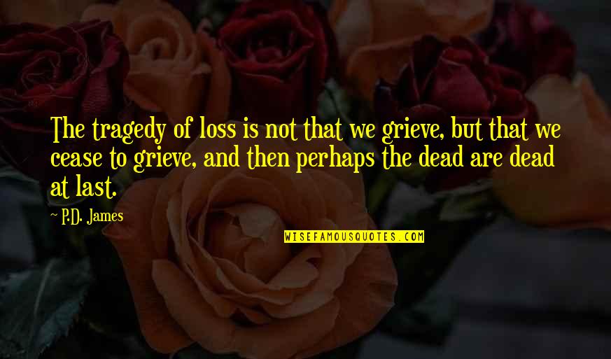 Grieving The Loss Quotes By P.D. James: The tragedy of loss is not that we